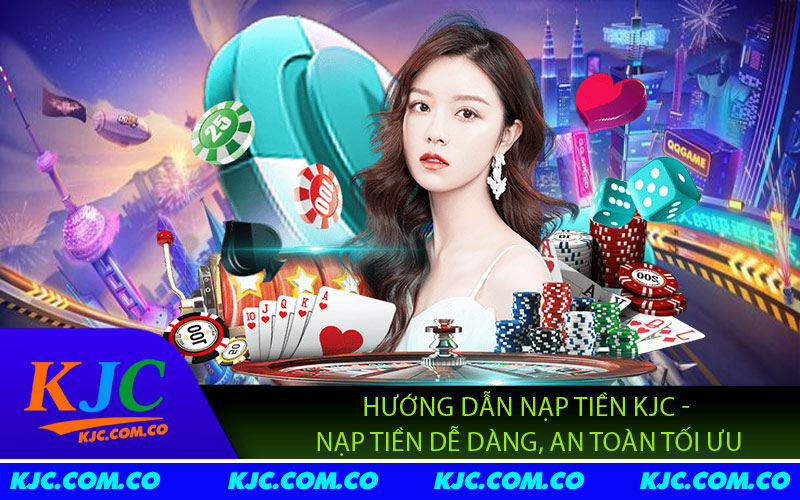Hướng Dẫn Nạp Tiền KJC - Nạp Tiền Dễ Dàng, An Toàn Tối Ưu