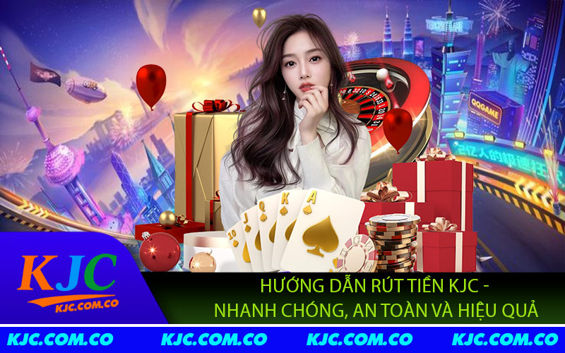 Hướng Dẫn Rút Tiền KJC - Nhanh Chóng, An Toàn Và Hiệu Quả