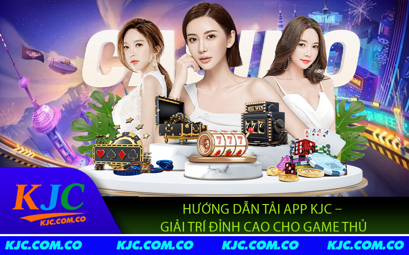 Hướng Dẫn Tải App KJC – Giải Trí Đỉnh Cao Cho Game Thủ