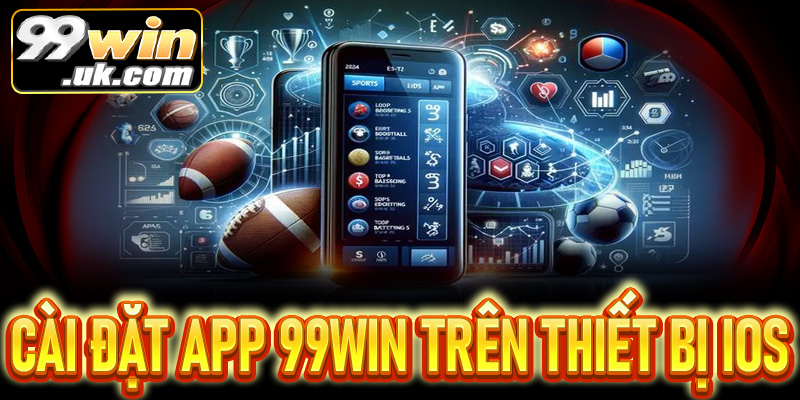 Tải app 99win - Cá cược nhanh với trải nghiệm mượt mà trên mọi thiết bị - 99win.uk.com
