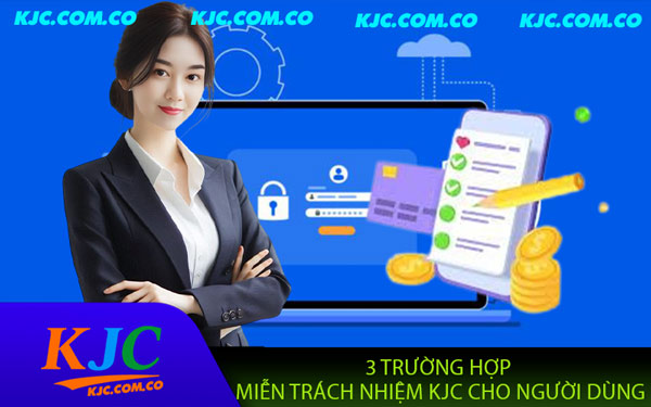 Miễn Trừ Trách Nhiệm KJC - Hiểu Rõ Chính Sách Khi Tham Gia