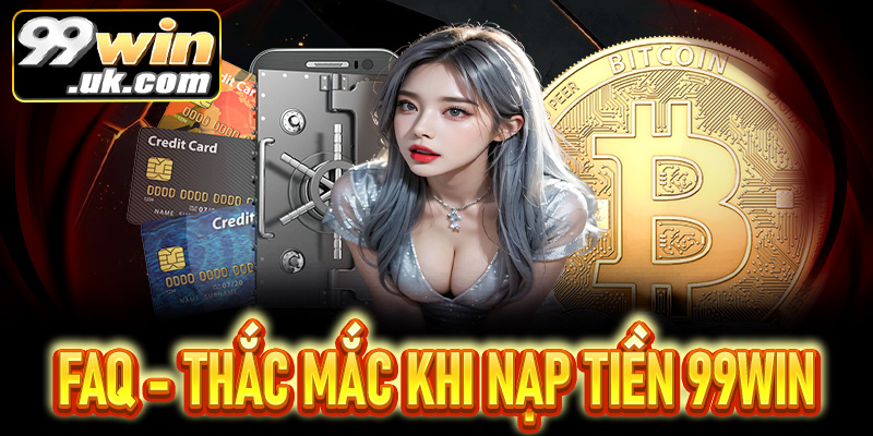Hướng dẫn nạp tiền 99Win nhanh chóng và chính xác - 99win.uk.com