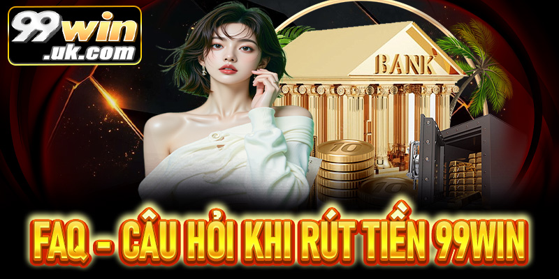 Hướng dẫn rút tiền 99Win chi tiết – Nhanh chóng, an toàn  - 99win.uk.com