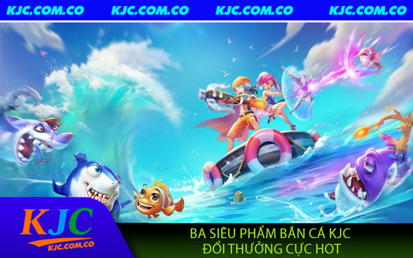 Bắn Cá KJC - Thỏa Sức Vui Chơi,Săn Thưởng Cực Chất