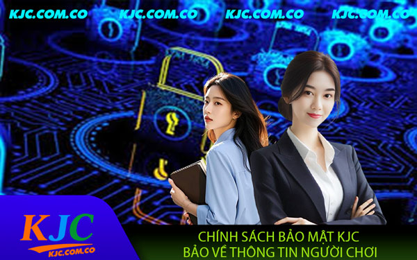 Chính Sách Bảo Mật KJC - Bảo Mật Toàn Diện Và Minh Bạch