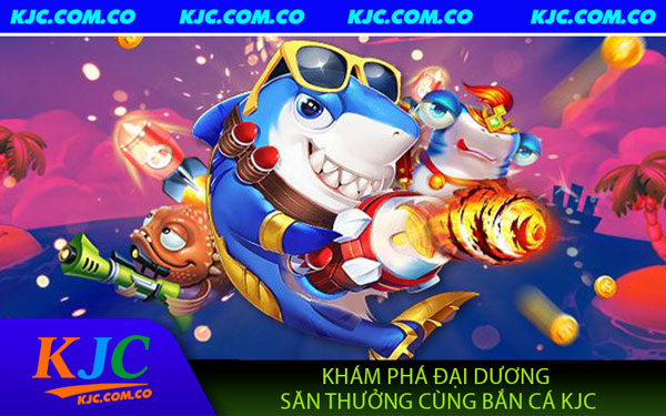Bắn Cá KJC - Thỏa Sức Vui Chơi,Săn Thưởng Cực Chất