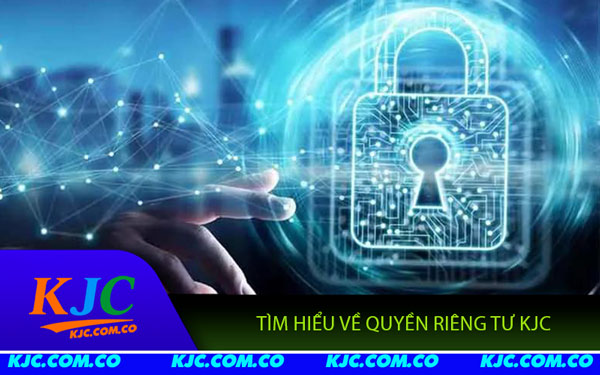 Quyền Riêng Tư KJC - Giữ An Toàn Dữ Liệu Người Chơi