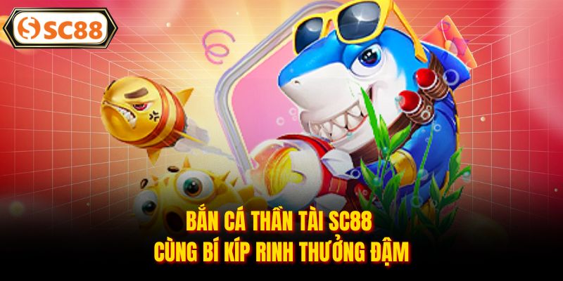 Bắn Cá Thần Tài SC88 - Săn Kho Báu Dưới Đại Dương Xanh
